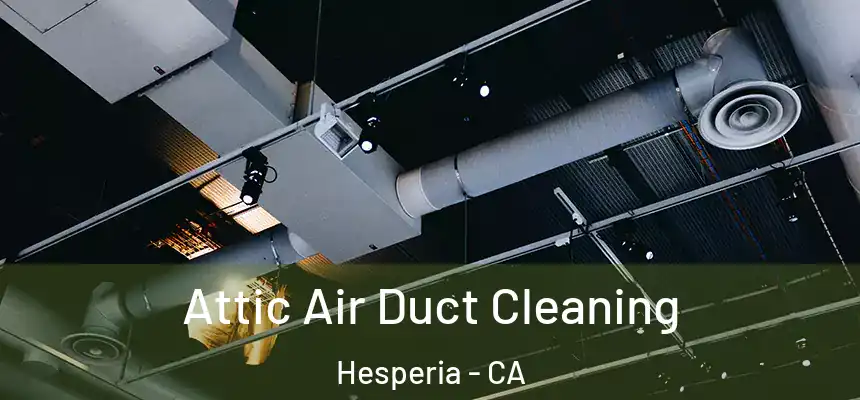 Attic Air Duct Cleaning Hesperia - CA