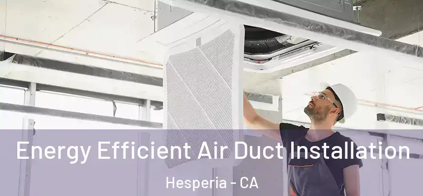  Energy Efficient Air Duct Installation Hesperia - CA