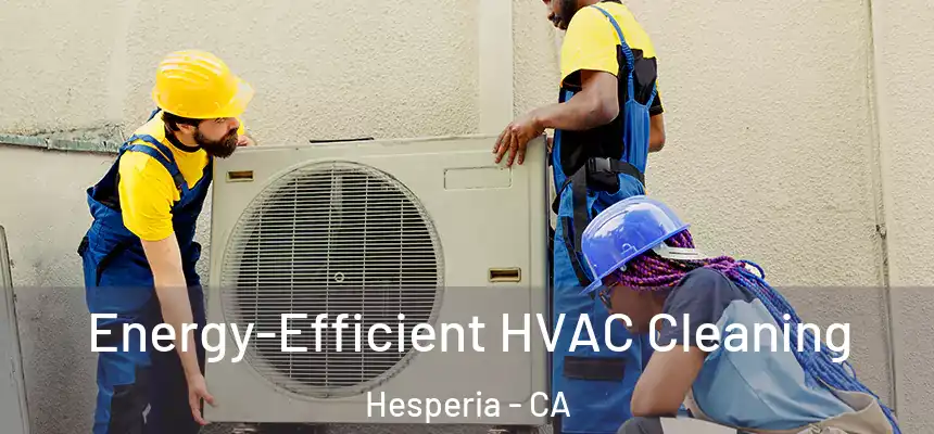 Energy-Efficient HVAC Cleaning Hesperia - CA