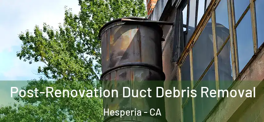 Post-Renovation Duct Debris Removal Hesperia - CA